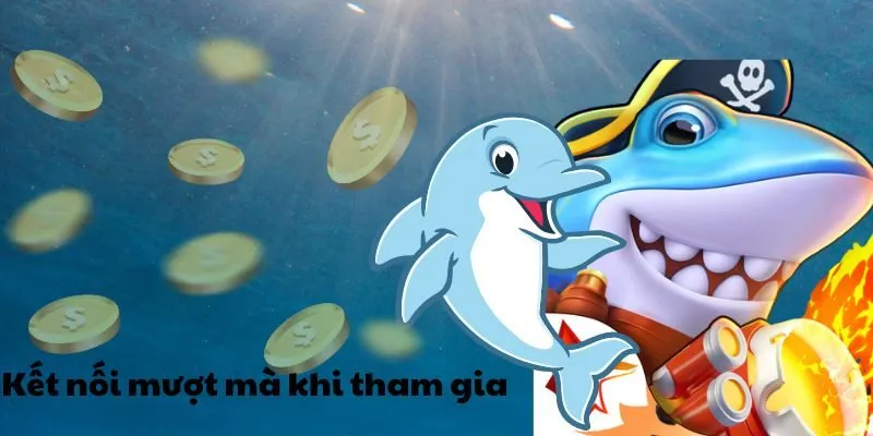 Kết nối mượt mà khi tham gia bắn cá
