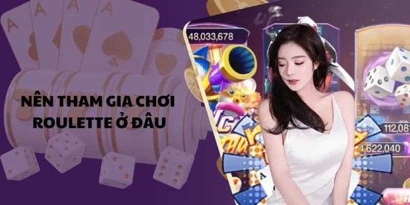 Nên tham gia chơi Roulette ở đâu