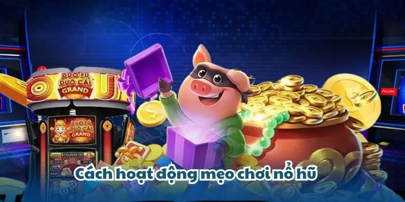 Cách hoạt động mẹo chơi nổ hũ 