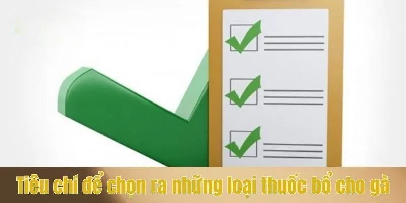 Tiêu chí để chọn ra những loại thuốc bổ cho gà