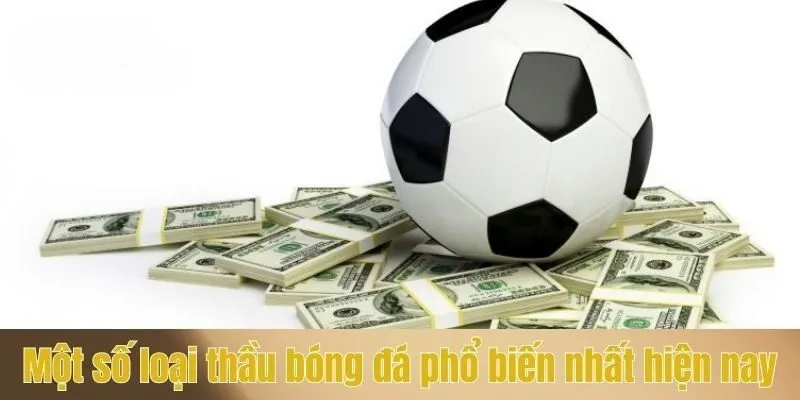 Một số loại thầu bóng đá phổ biến nhất hiện nay
